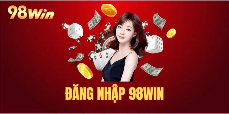 Cách Đăng Nhập 98WIN Chỉ Với 1 - 2 Bước Cơ Bản 2 Điều kiện đăng nhập tại 98WIN